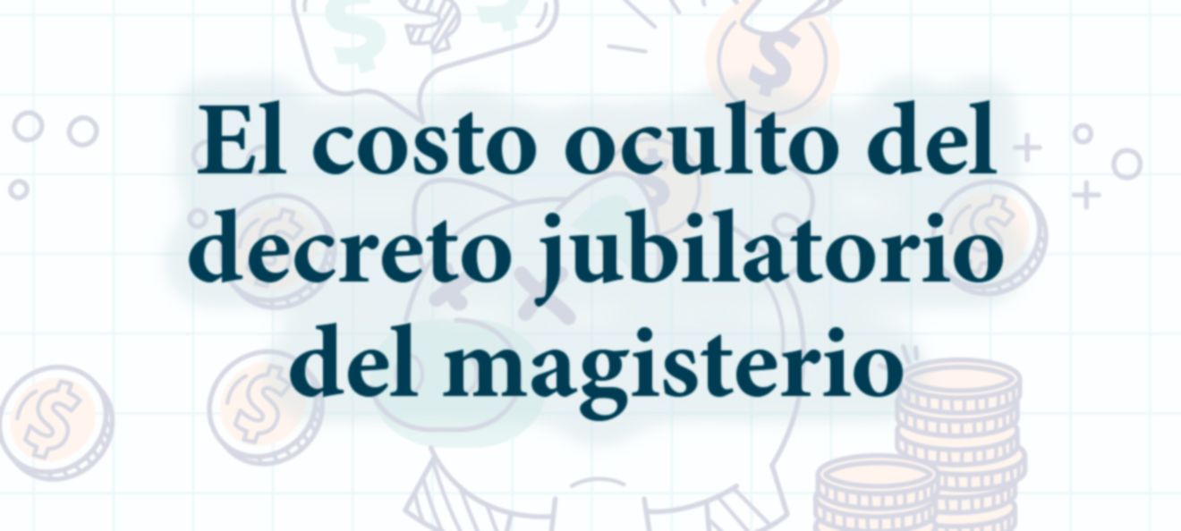 El costo oculto del decreto jubilatorio del magisterio